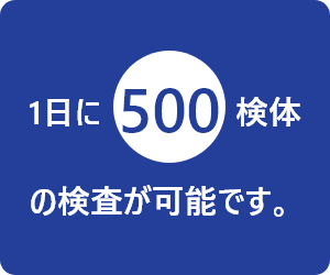 1日に500検体の検査が可能